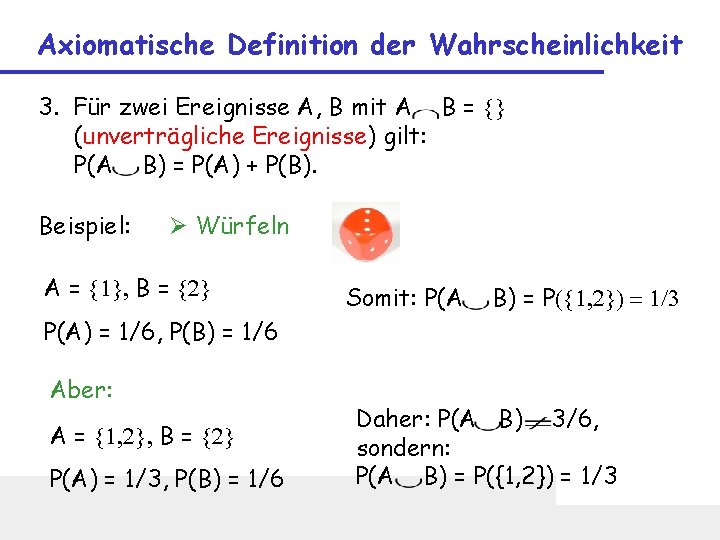 Axiomatische Definition der Wahrscheinlichkeit 3. Für zwei Ereignisse A, B mit A B =