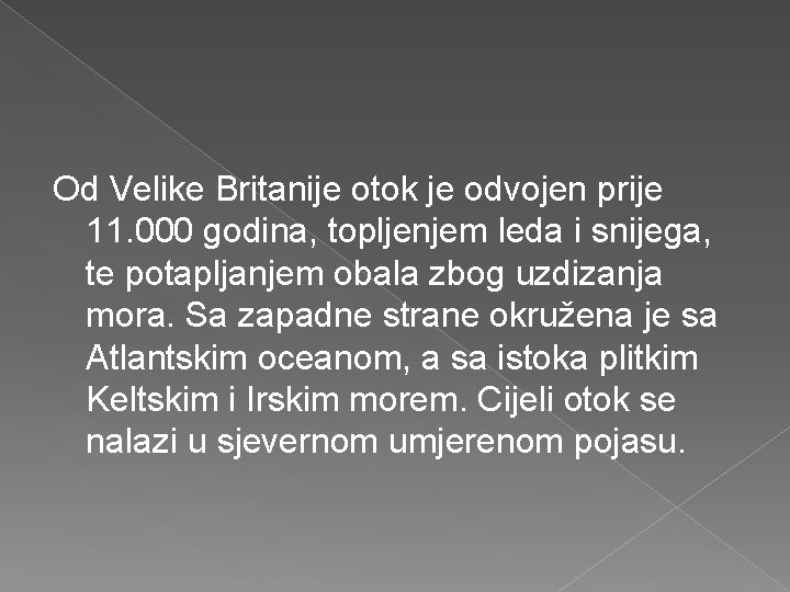 Od Velike Britanije otok je odvojen prije 11. 000 godina, topljenjem leda i snijega,