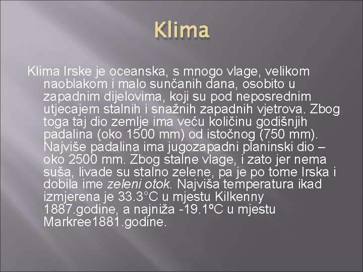 Klima Irske je oceanska, s mnogo vlage, velikom naoblakom i malo sunčanih dana, osobito