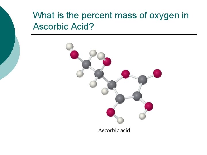 What is the percent mass of oxygen in Ascorbic Acid? 