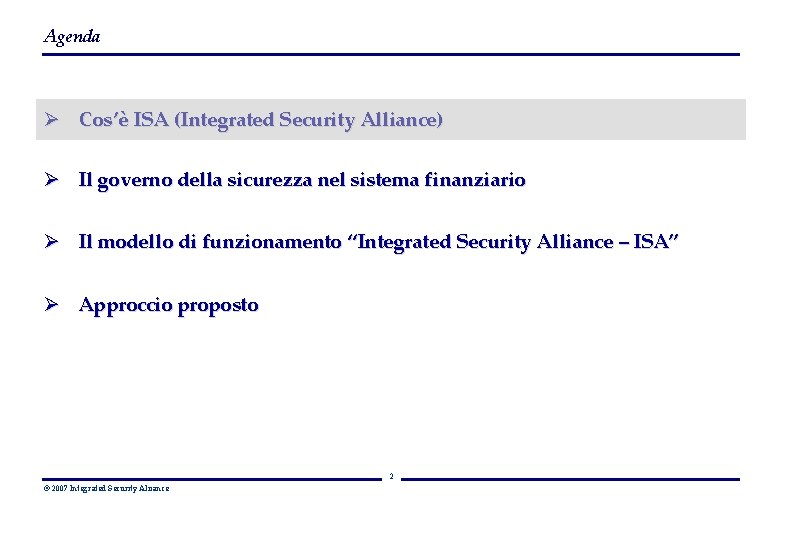 Agenda Ø Cos’è ISA (Integrated Security Alliance) Ø Il governo della sicurezza nel sistema