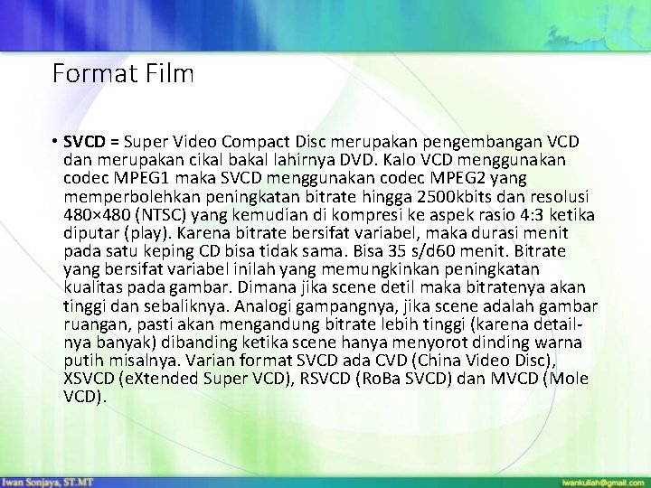 Format Film • SVCD = Super Video Compact Disc merupakan pengembangan VCD dan merupakan