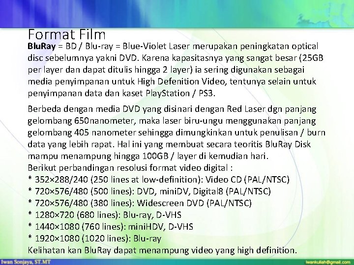Format Film Blu. Ray = BD / Blu-ray = Blue-Violet Laser merupakan peningkatan optical