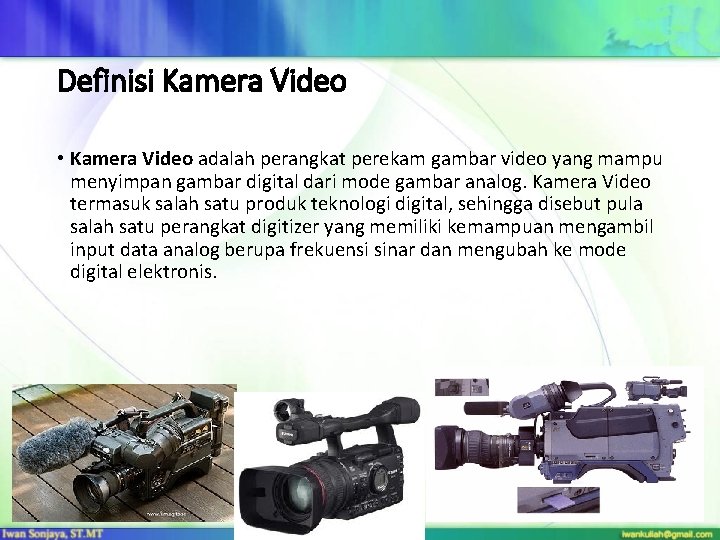 Definisi Kamera Video • Kamera Video adalah perangkat perekam gambar video yang mampu menyimpan