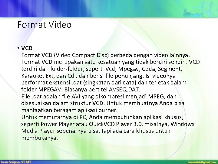 Format Video • VCD Format VCD (Video Compact Disc) berbeda dengan video lainnya. Format