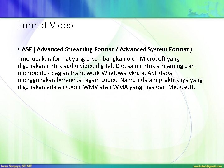 Format Video • ASF ( Advanced Streaming Format / Advanced System Format ) :