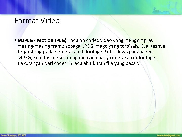 Format Video • MJPEG ( Motion JPEG) : adalah codec video yang mengompres masing-masing