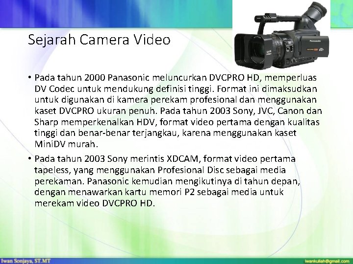 Sejarah Camera Video • Pada tahun 2000 Panasonic meluncurkan DVCPRO HD, memperluas DV Codec