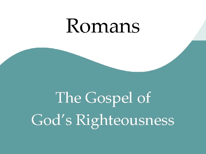 Romans The Gospel of God’s Righteousness 