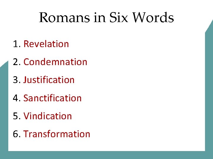 Romans in Six Words 1. Revelation 2. Condemnation 3. Justification 4. Sanctification 5. Vindication