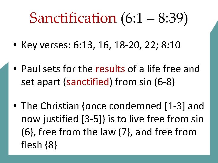 Sanctification (6: 1 – 8: 39) • Key verses: 6: 13, 16, 18 -20,