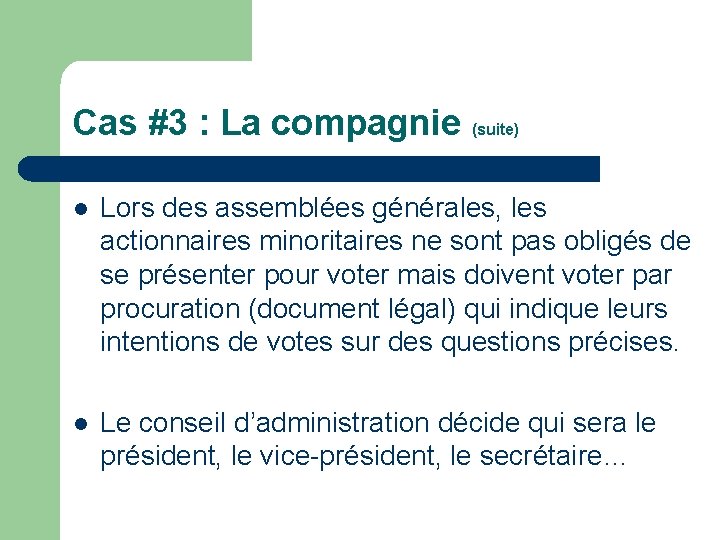 Cas #3 : La compagnie (suite) l Lors des assemblées générales, les actionnaires minoritaires