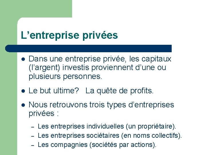 L’entreprise privées l Dans une entreprise privée, les capitaux (l’argent) investis proviennent d’une ou