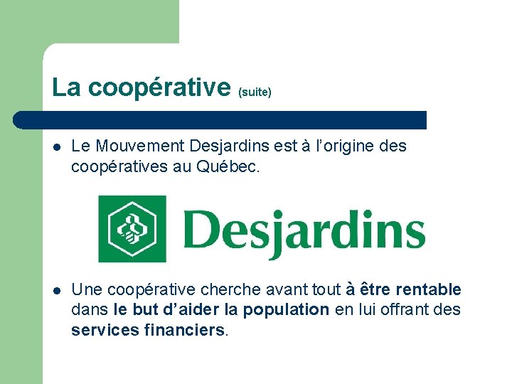 La coopérative (suite) l Le Mouvement Desjardins est à l’origine des coopératives au Québec.