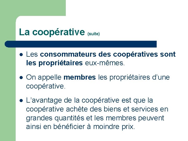 La coopérative (suite) l Les consommateurs des coopératives sont les propriétaires eux-mêmes. l On