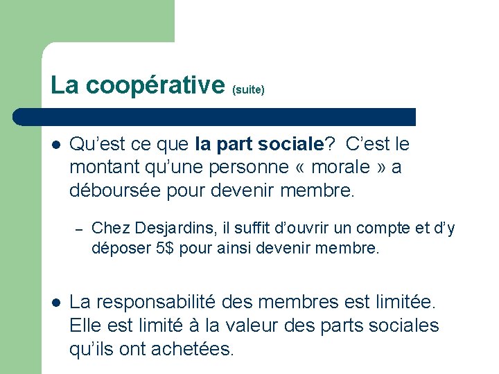 La coopérative (suite) l Qu’est ce que la part sociale? C’est le montant qu’une