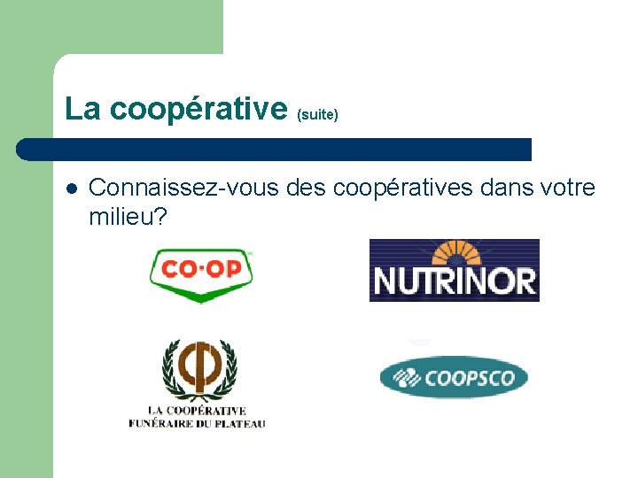 La coopérative (suite) l Connaissez-vous des coopératives dans votre milieu? 