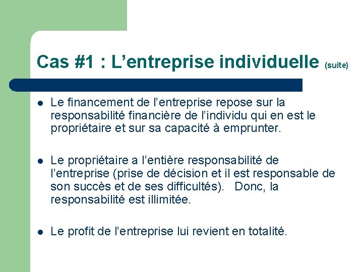 Cas #1 : L’entreprise individuelle (suite) l Le financement de l’entreprise repose sur la