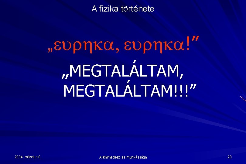 A fizika története „eurhka, eurhka!” „MEGTALÁLTAM, MEGTALÁLTAM!!!” 2004. március 8. Arkhimédesz és munkássága 20