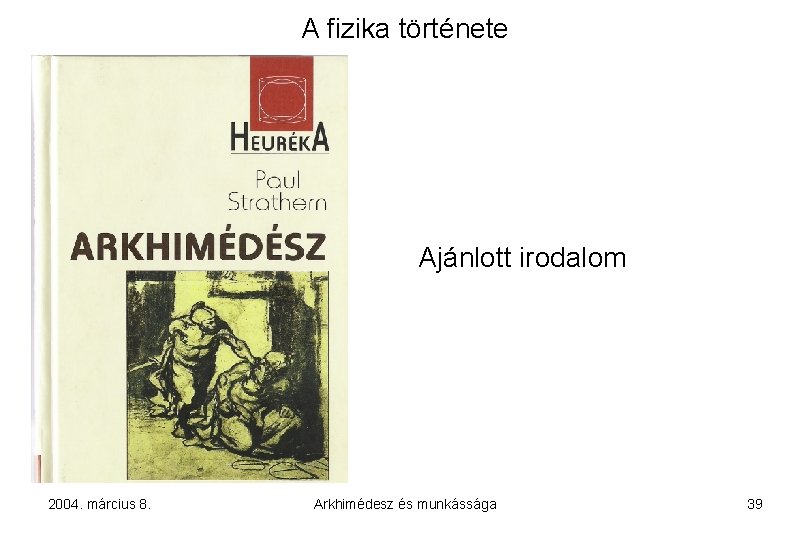 A fizika története Ajánlott irodalom 2004. március 8. Arkhimédesz és munkássága 39 