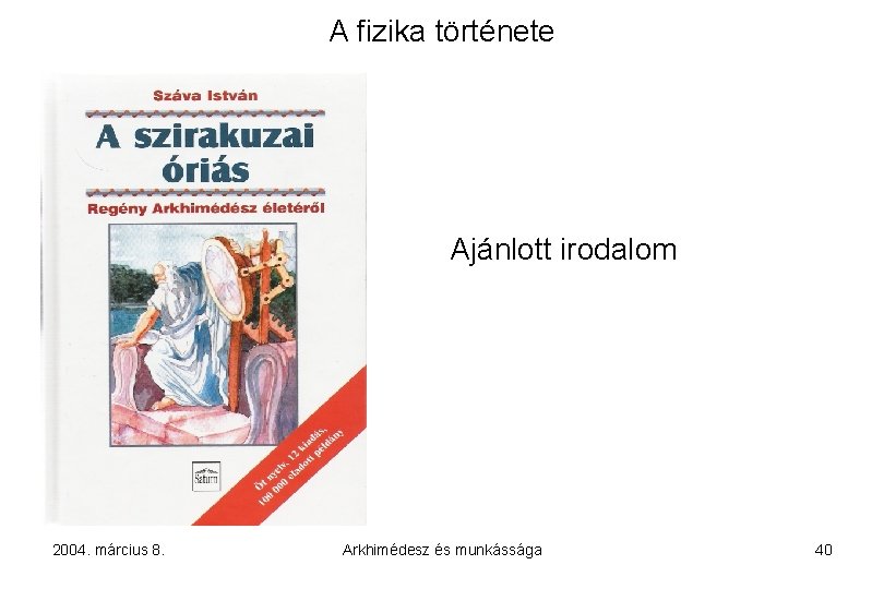 A fizika története Ajánlott irodalom 2004. március 8. Arkhimédesz és munkássága 40 
