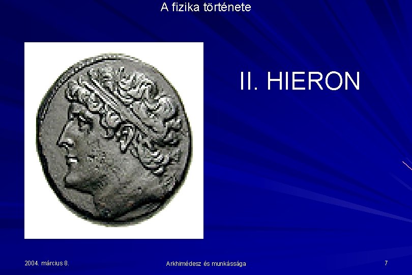 A fizika története II. HIERON 2004. március 8. Arkhimédesz és munkássága 7 