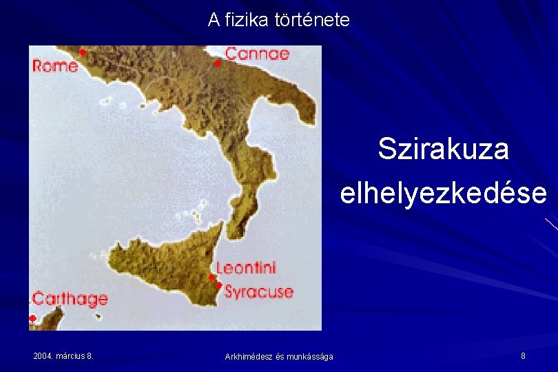 A fizika története Szirakuza elhelyezkedése 2004. március 8. Arkhimédesz és munkássága 8 