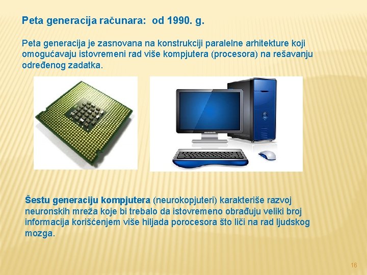 Peta generacija računara: od 1990. g. Peta generacija je zasnovana na konstrukciji paralelne arhitekture Peta generacija računara: od 1990. g. Peta generacija je zasnovana na konstrukciji paralelne arhitekture