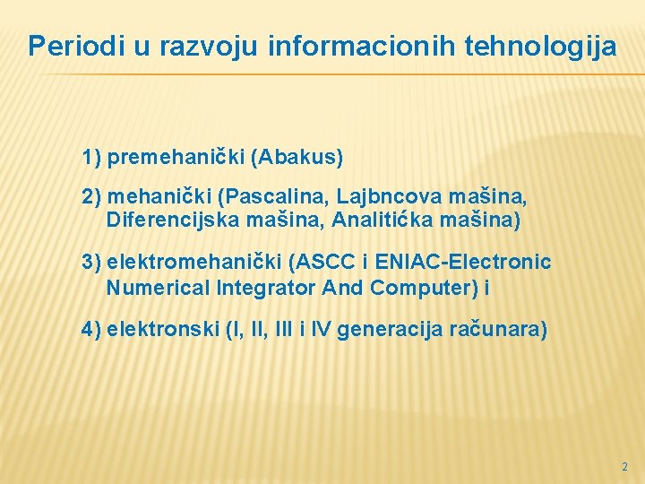 Periodi u razvoju informacionih tehnologija 1) premehanički (Abakus) 2) mehanički (Pascalina, Lajbncova mašina, Diferencijska