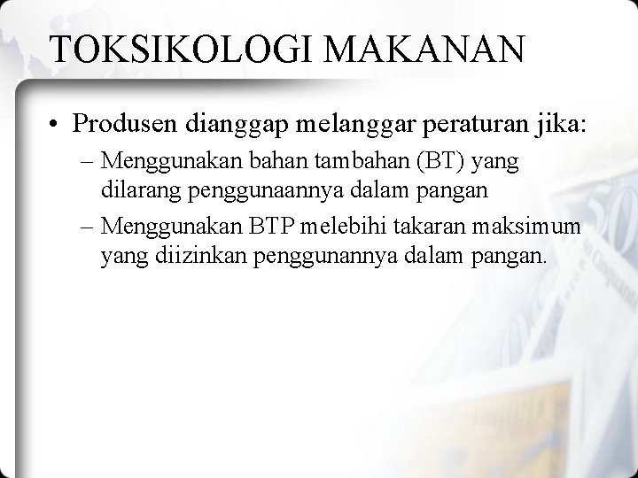 TOKSIKOLOGI MAKANAN • Produsen dianggap melanggar peraturan jika: – Menggunakan bahan tambahan (BT) yang