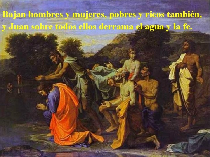 Bajan hombres y mujeres, pobres y ricos también, y Juan sobre todos ellos derrama