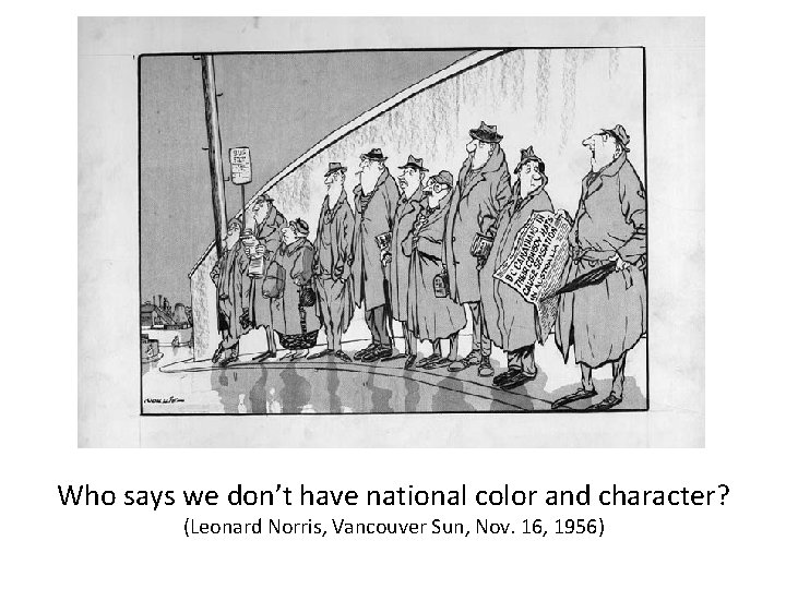 Who says we don’t have national color and character? (Leonard Norris, Vancouver Sun, Nov.