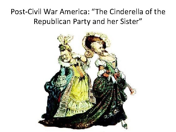 Post-Civil War America: “The Cinderella of the Republican Party and her Sister” 