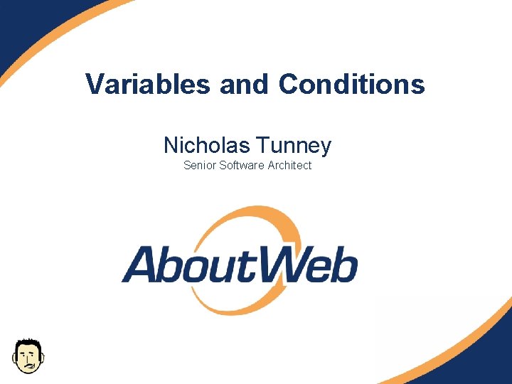 Variables and Conditions Nicholas Tunney Senior Software Architect 