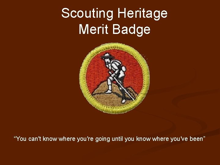 Scouting Heritage Merit Badge “You can't know where you're going until you know where