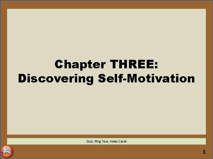 Chapter THREE: Discovering Self-Motivation Quiz, Ring Toss, Index Cards 1 