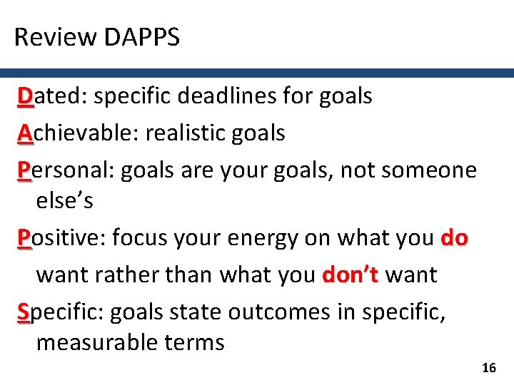 Review DAPPS Dated: specific deadlines for goals Achievable: realistic goals Personal: goals are your