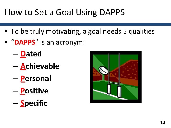 How to Set a Goal Using DAPPS • To be truly motivating, a goal