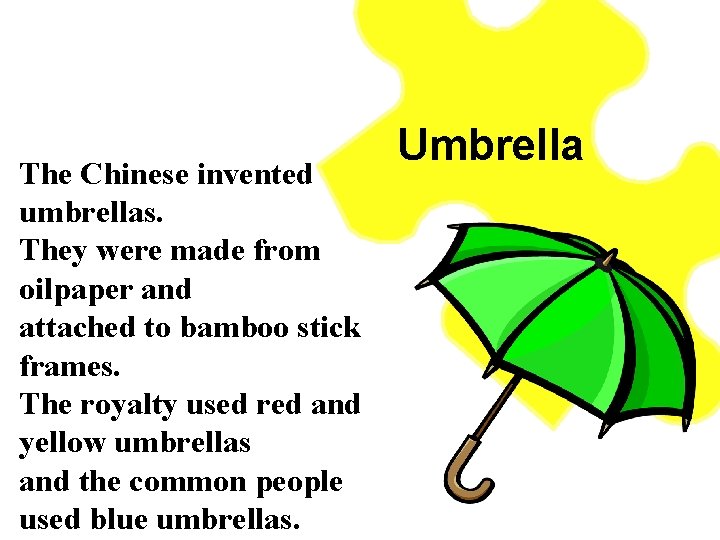 The Chinese invented umbrellas. They were made from oilpaper and attached to bamboo stick