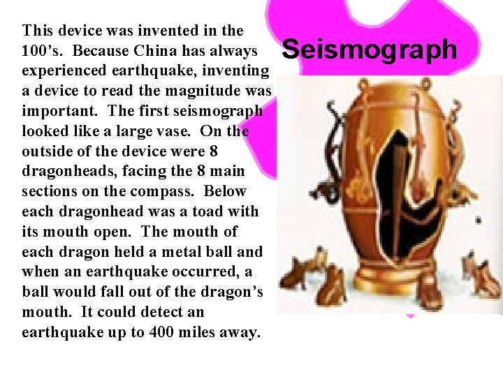 This device was invented in the 100’s. Because China has always experienced earthquake, inventing