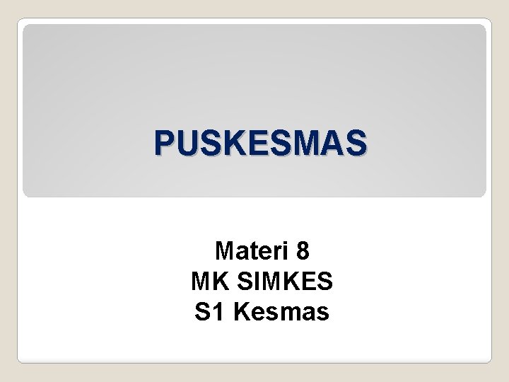 PUSKESMAS Materi 8 MK SIMKES S 1 Kesmas 