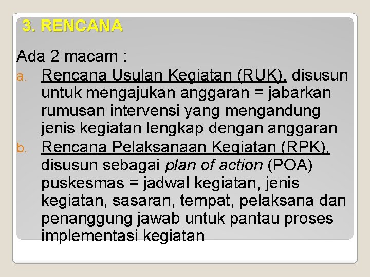 3. RENCANA Ada 2 macam : a. Rencana Usulan Kegiatan (RUK), disusun untuk mengajukan