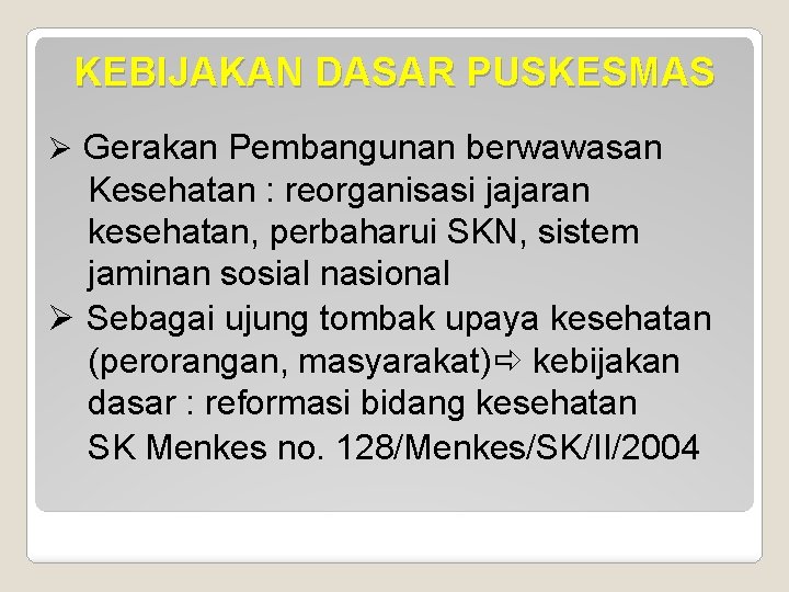 KEBIJAKAN DASAR PUSKESMAS Gerakan Pembangunan berwawasan Kesehatan : reorganisasi jajaran kesehatan, perbaharui SKN, sistem