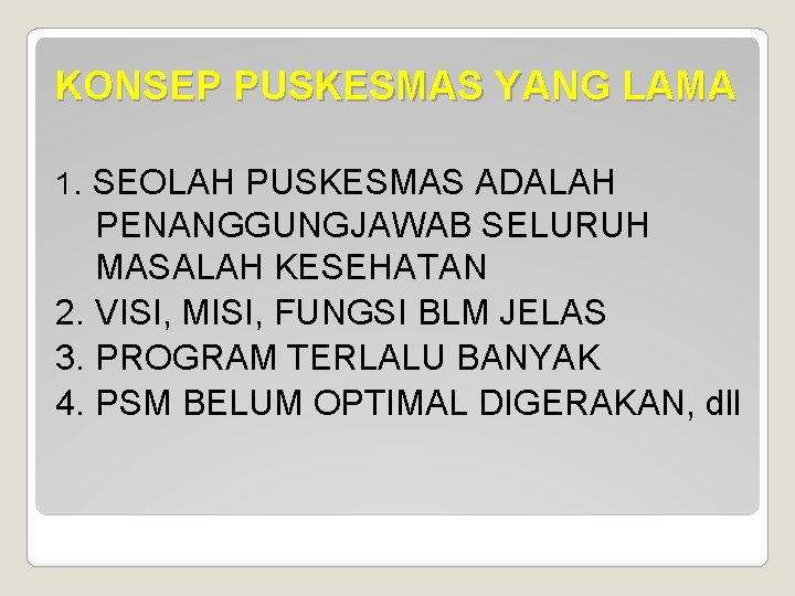 KONSEP PUSKESMAS YANG LAMA 1. SEOLAH PUSKESMAS ADALAH PENANGGUNGJAWAB SELURUH MASALAH KESEHATAN 2. VISI,
