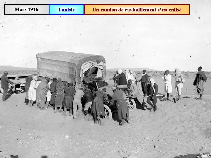 Mars 1916 Tunisie Un camion de ravitaillement s’est enlisé 