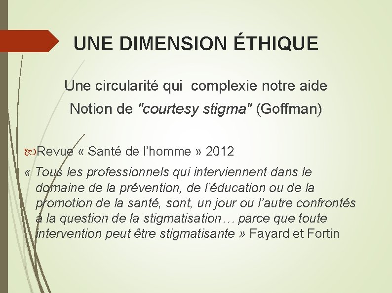 UNE DIMENSION ÉTHIQUE Une circularité qui complexie notre aide Notion de "courtesy stigma" (Goffman)