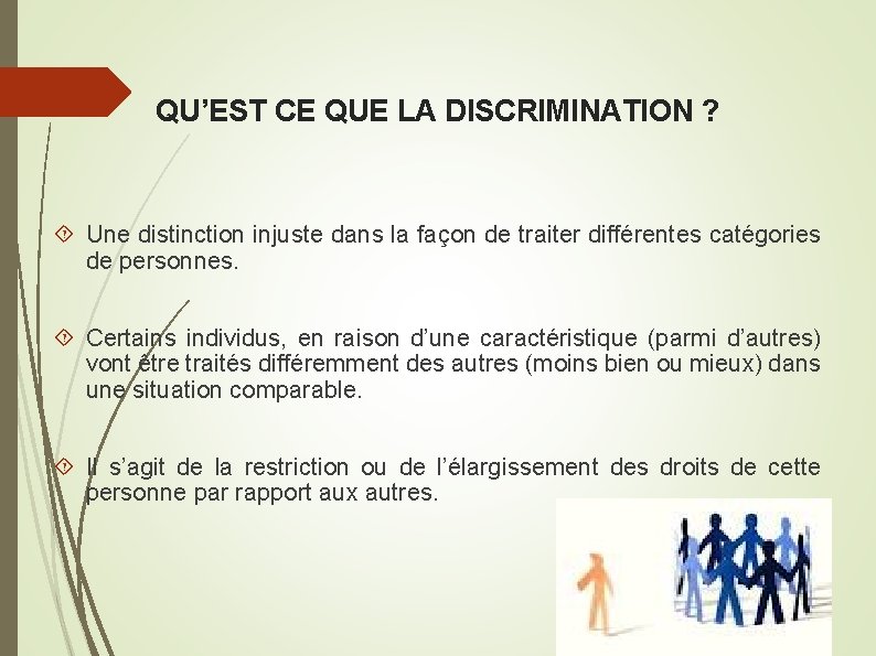 QU’EST CE QUE LA DISCRIMINATION ? Une distinction injuste dans la façon de traiter