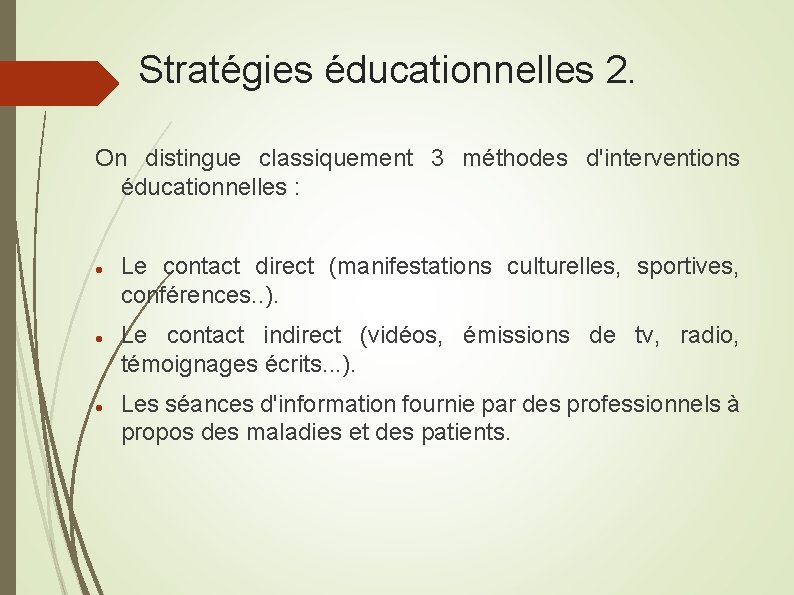 Stratégies éducationnelles 2. On distingue classiquement 3 méthodes d'interventions éducationnelles : Le contact direct