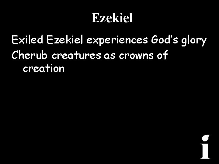 Ezekiel Exiled Ezekiel experiences God’s glory Cherub creatures as crowns of creation 