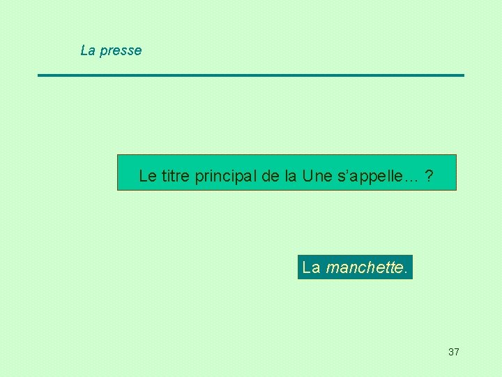 La presse Le titre principal de la Une s’appelle… ? La manchette 37 